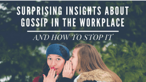 Surprising insights about gossip in the workplace and how to stop it