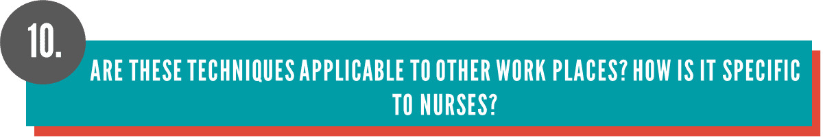Are these techniques applicable to other work places? How is it specific to nurses?