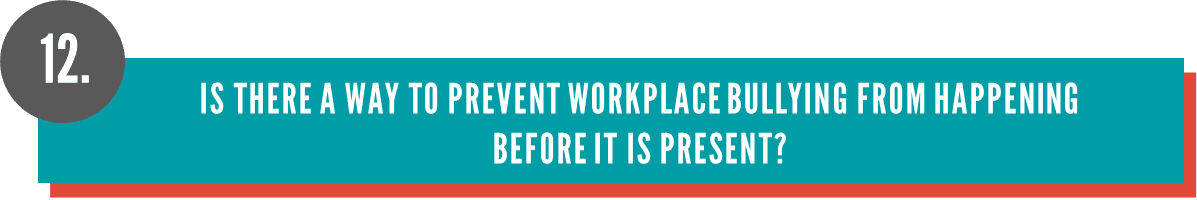 Is there a way to prevent workplace bullying from happening before it is present? Is there a way to prevent workplace bullying from happening before it is present?