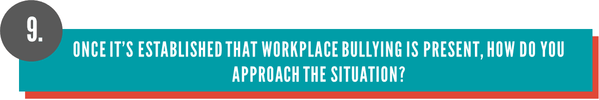 Once it's established that workplace bullying is present, how do you approach it?