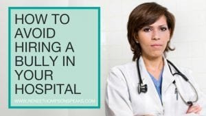 How to Avoid Hiring a Bully in Your Hospital
