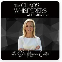 Podcast cover: "The Chaos Whisperers of Healthcare" with Dr. Megan Carter.