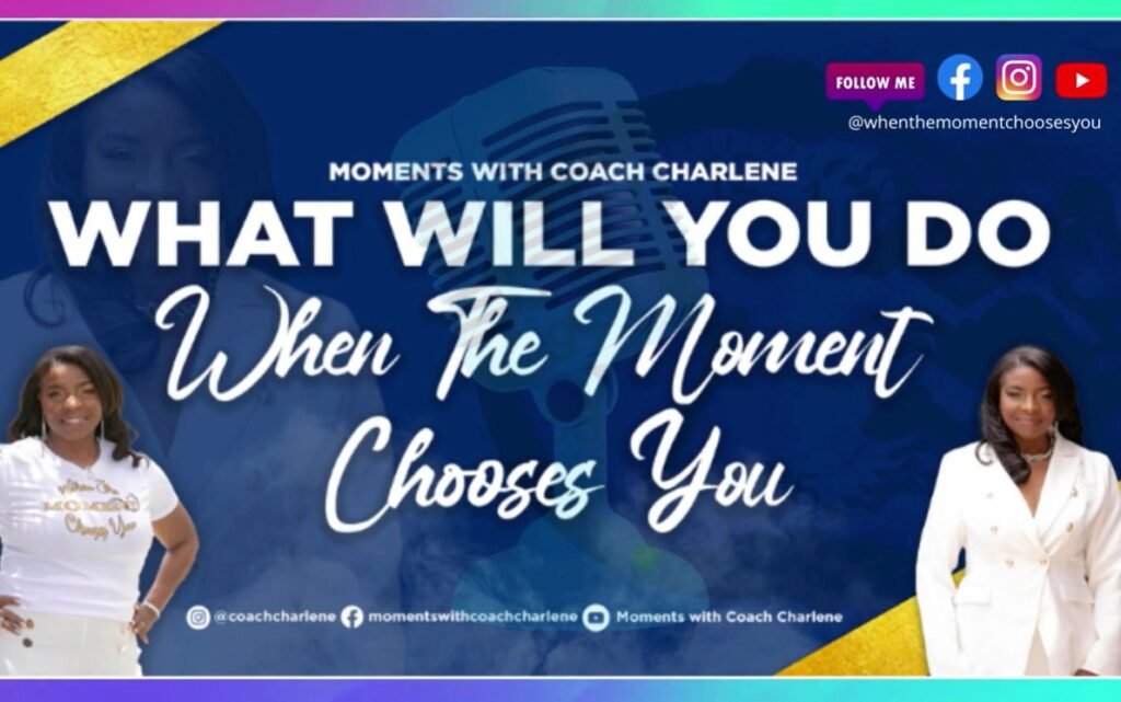 Coach Charlene motivational image: "What will you do when the moment chooses you?