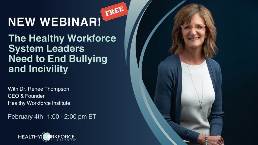 Webinar: Healthy Workforce System Leaders Need to End Bullying. Dr. Renee Thompson, Healthy Workforce Institute.